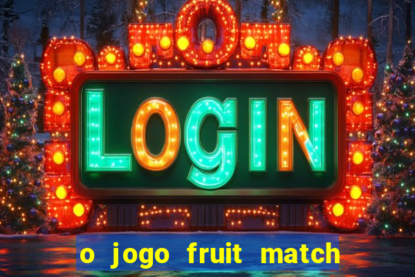 o jogo fruit match paga mesmo